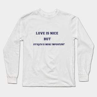 love is nice but oxygen is more important funny quote Long Sleeve T-Shirt